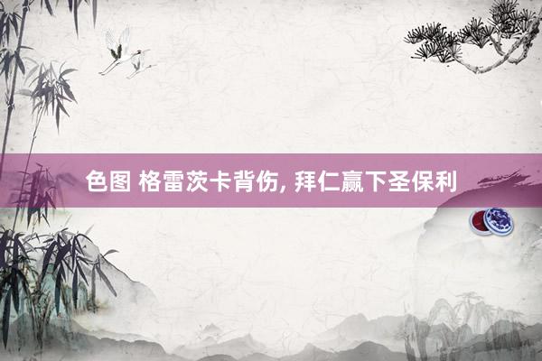 色图 格雷茨卡背伤， 拜仁赢下圣保利